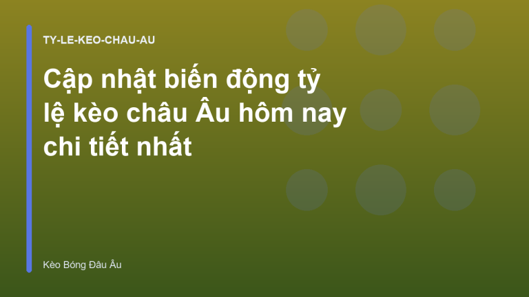 Cập nhật biến động tỷ lệ kèo châu Âu hôm nay chi tiết nhất
