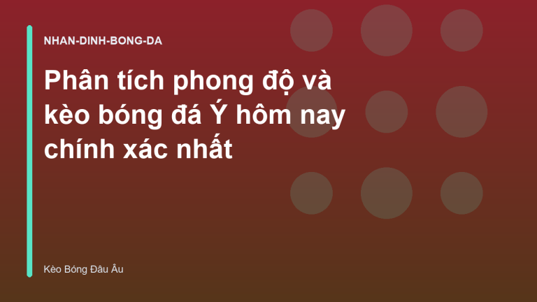 Phân tích phong độ và kèo bóng đá Ý hôm nay chính xác nhất